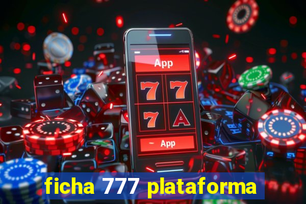 ficha 777 plataforma